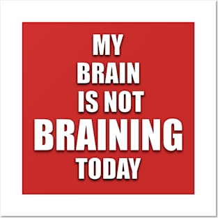 MY BRAIN IS NOT BRAINING TODAY Posters and Art